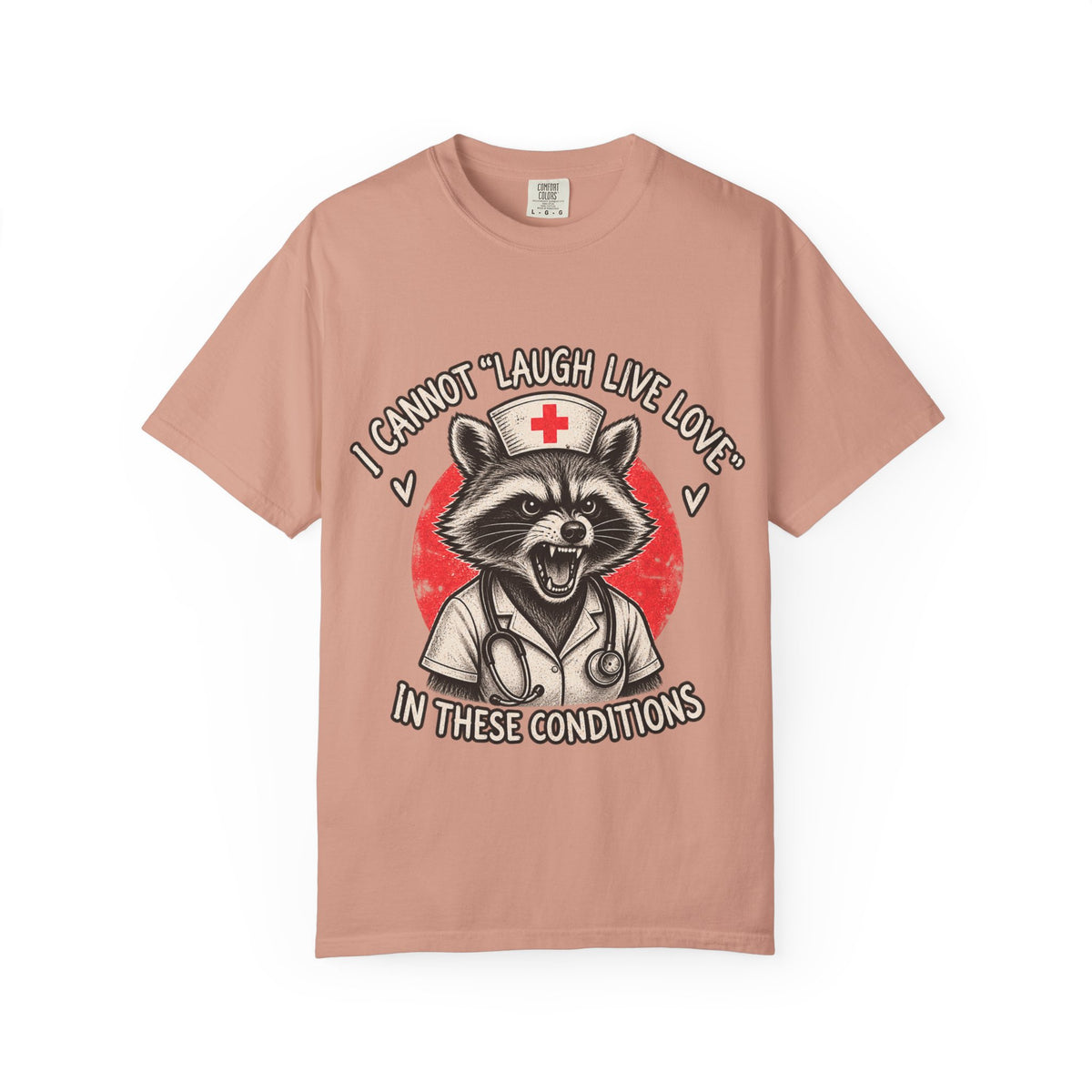 Nurse Raccoon Tee — "I Cannot 'Laugh Live Love' In These Conditions" Graphic T-Shirt