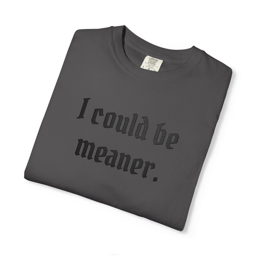I Could Be Meaner T-Shirt — Funny Goth Quote Tee