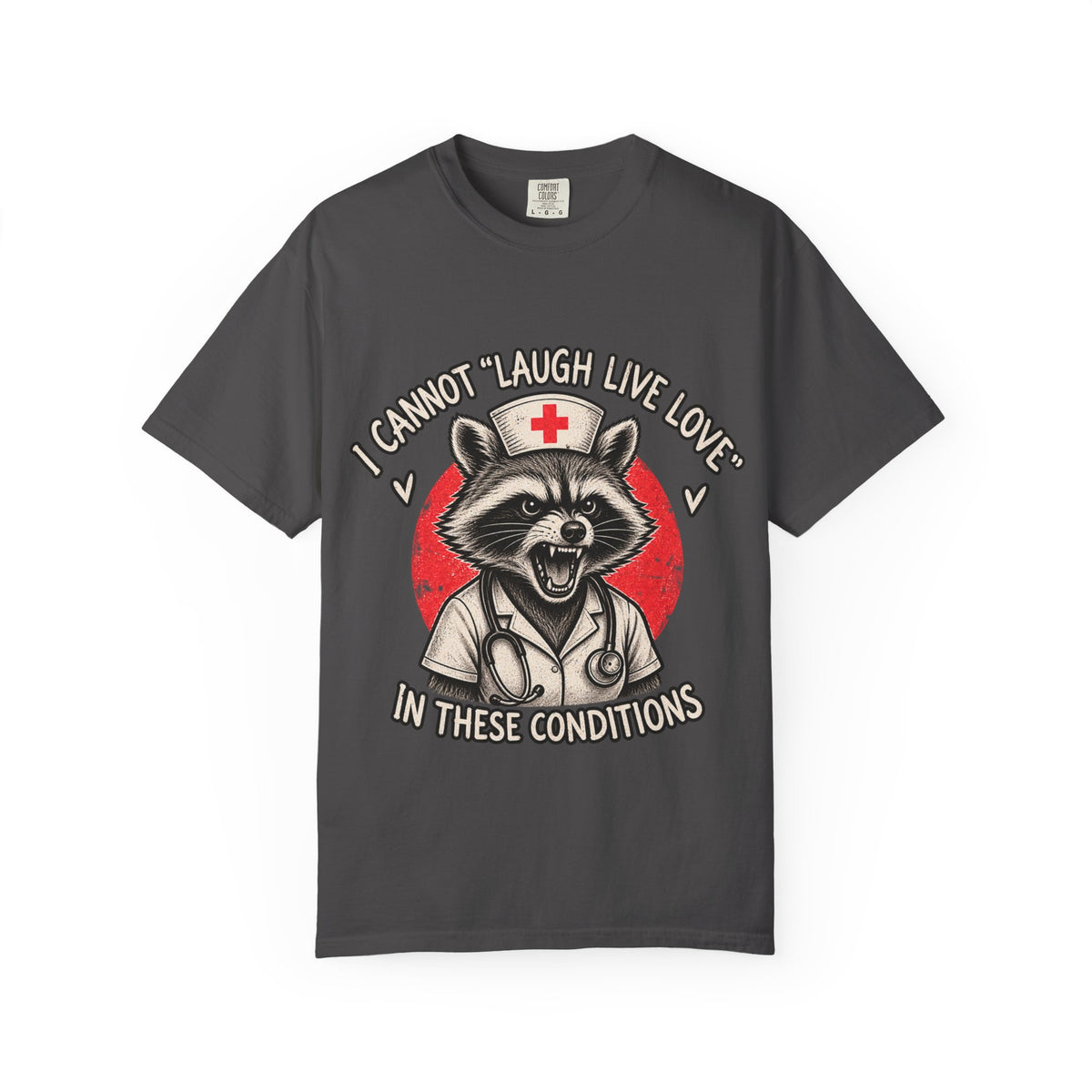 Nurse Raccoon Tee — "I Cannot 'Laugh Live Love' In These Conditions" Graphic T-Shirt