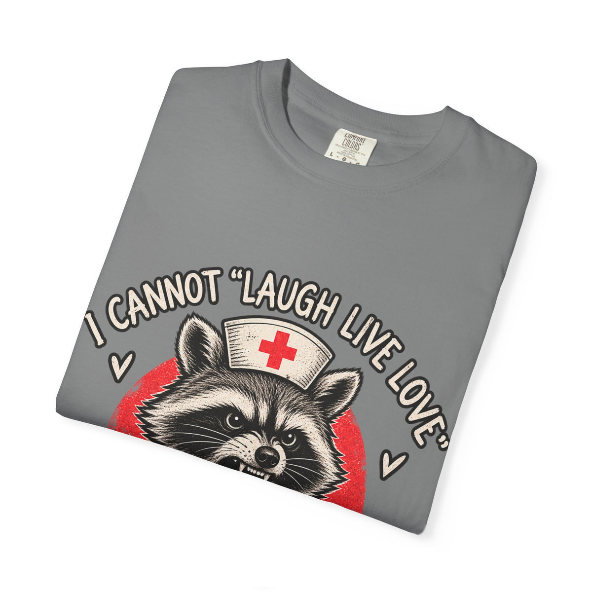 Nurse Raccoon Tee — "I Cannot 'Laugh Live Love' In These Conditions" Graphic T-Shirt