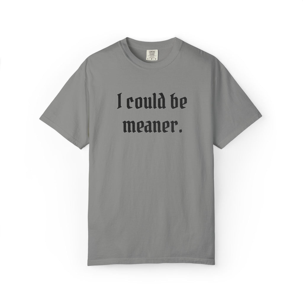 I Could Be Meaner T-Shirt — Funny Goth Quote Tee