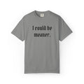 I Could Be Meaner T-Shirt — Funny Goth Quote Tee