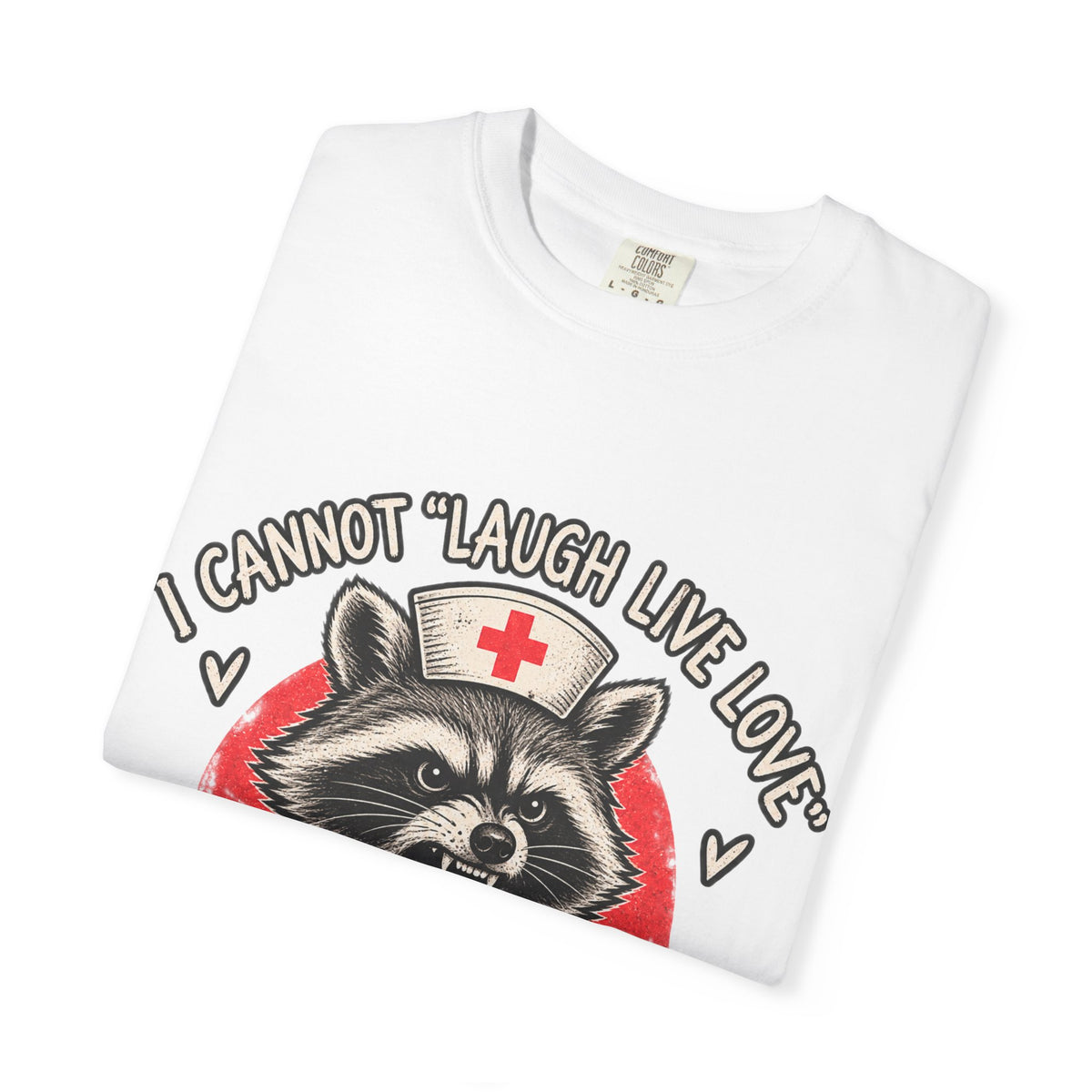 Nurse Raccoon Tee — "I Cannot 'Laugh Live Love' In These Conditions" Graphic T-Shirt